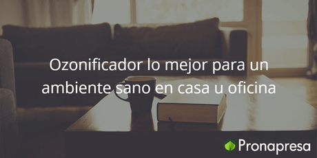 Ozonificador lo mejor para un ambiente sano en casa u oficina - Tienda Naturista Pronapresa - Bienestar, Consejos, Ozonificador, Salud