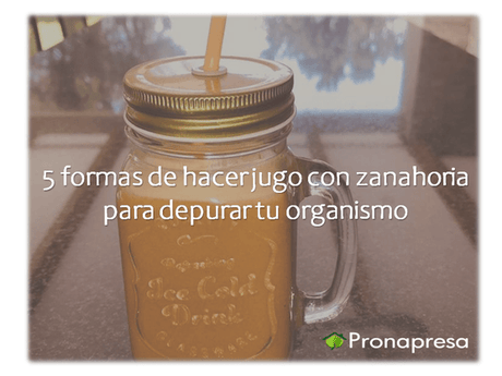 5 formas de hacer jugo con zanahoria para depurar tu organismo - Tienda Naturista Pronapresa