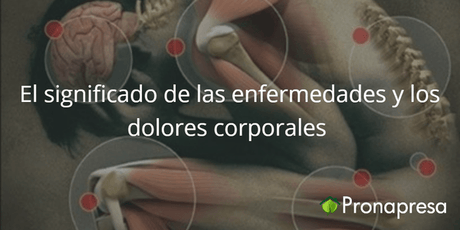 El significado de las enfermedades y los dolores corporales - Tienda Naturista Pronapresa - Bienestar, Consejos, Dato Curioso, Dolor, Medicina Tradicional, Naturopatía, Salud
