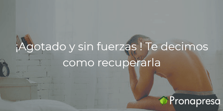 ¡Agotado y sin fuerzas! Te decimos como recuperarla - Tienda Naturista Pronapresa - Bienestar, Cansancio, Consejos, Disfunción Eréctil, Naturopatía, Salud, Salud Sexual, Ultravit