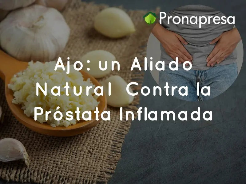 Garlic A Natural Ally Against the Swollen Prostate Tienda Naturista