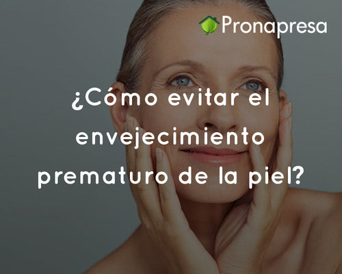 ¿Cómo evitar el envejecimiento prematuro de la piel?