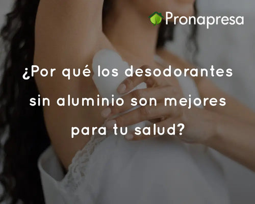 ¿Por qué los desodorantes sin aluminio son mejores para tu salud?