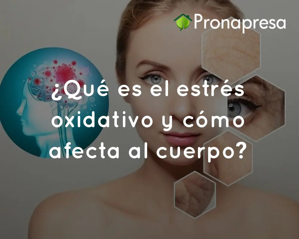 ¿Qué es el estrés oxidativo y cómo afecta al cuerpo? – Pronapresa