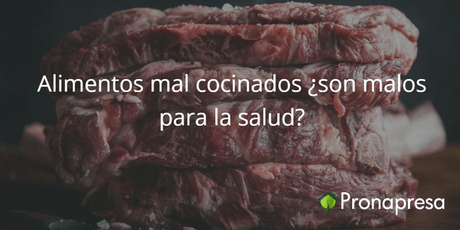 Alimentos mal cocinados ¿son malos para la salud? - Tienda Naturista Pronapresa - Bienestar, Consejos, Dato Curioso, Dieta, Nutrición, Obesidad, Salud, Sistema Digestivo