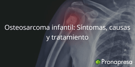 Osteosarcoma infantil: síntomas, causas y tratamiento - Tienda Naturista Pronapresa - Bienestar, Consejos, Cáncer, Dato Curioso, Huesos, Naturopatía, Salud