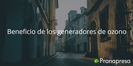 Beneficio de los generadores de ozono - Tienda Naturista Pronapresa - Bienestar, Consejos, Dato Curioso, Naturopatía, Ozonificador, Ozono, Salud