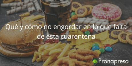 Qué y cómo no engordar en lo que falta de esta cuarentena - Tienda Naturista Pronapresa - Bienestar, Colesterol, Consejos, Diabetes, Ejercicio, Naturopatía, Nutrición, Obesidad, Salud, Sistema Digestivo