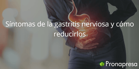 Síntomas de la gastritis nerviosa y cómo reducirlos - Tienda Naturista Pronapresa - Bienestar, Consejos, Cólon, Estreñimiento, Intestino, Nutrición, Salud
