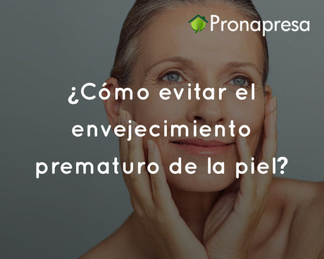 ¿Cómo evitar el envejecimiento prematuro de la piel?
