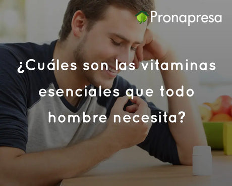 ¿Cuáles son las vitaminas esenciales que todo hombre necesita?