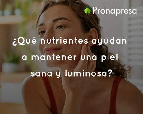 ¿Qué nutrientes ayudan a mantener una piel sana y luminosa?